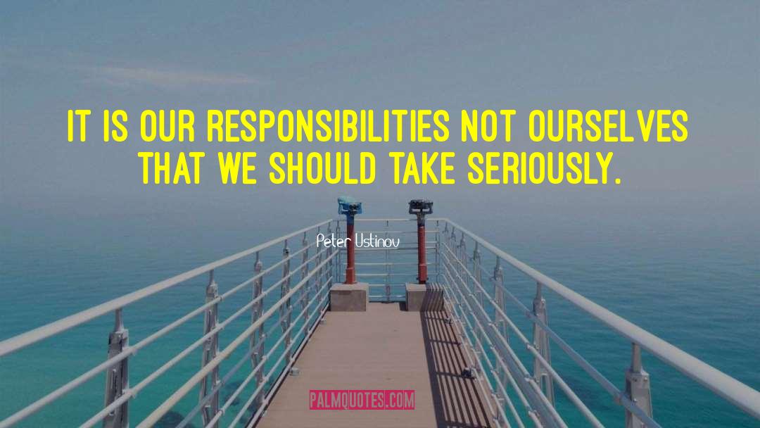 Peter Ustinov Quotes: It is our responsibilities not