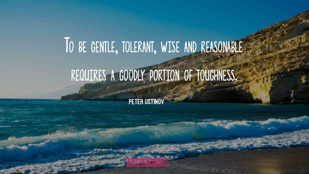 Peter Ustinov Quotes: To be gentle, tolerant, wise
