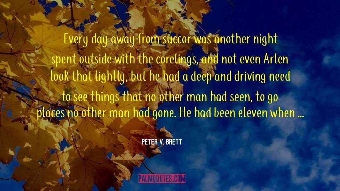 Peter V. Brett Quotes: Every day away from succor