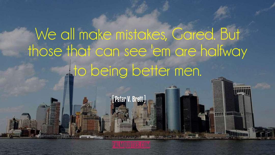 Peter V. Brett Quotes: We all make mistakes, Gared.