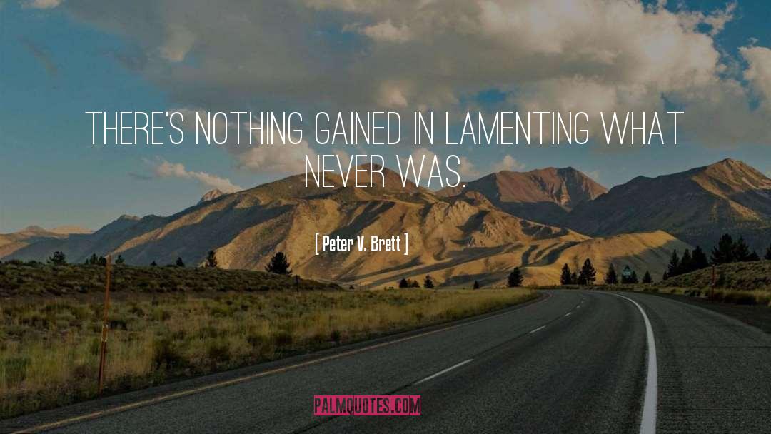 Peter V. Brett Quotes: There's nothing gained in lamenting