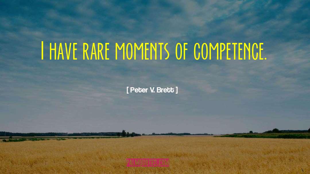 Peter V. Brett Quotes: I have rare moments of