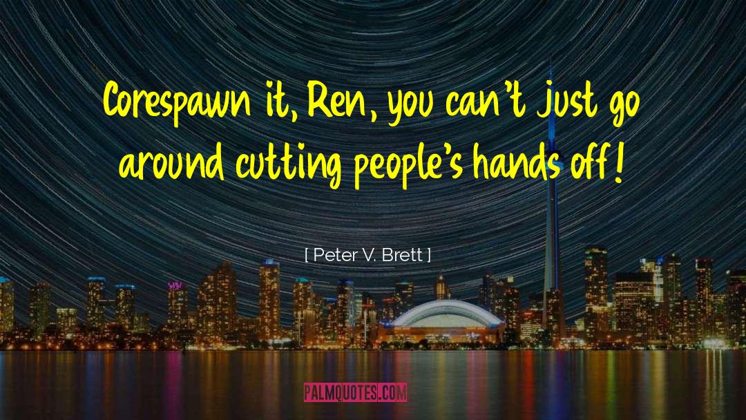 Peter V. Brett Quotes: Corespawn it, Ren, you can't