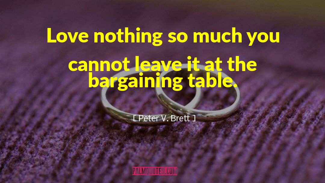 Peter V. Brett Quotes: Love nothing so much you