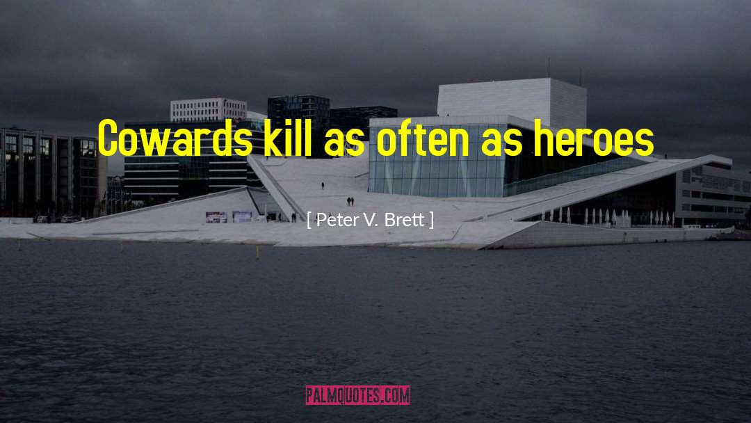Peter V. Brett Quotes: Cowards kill as often as