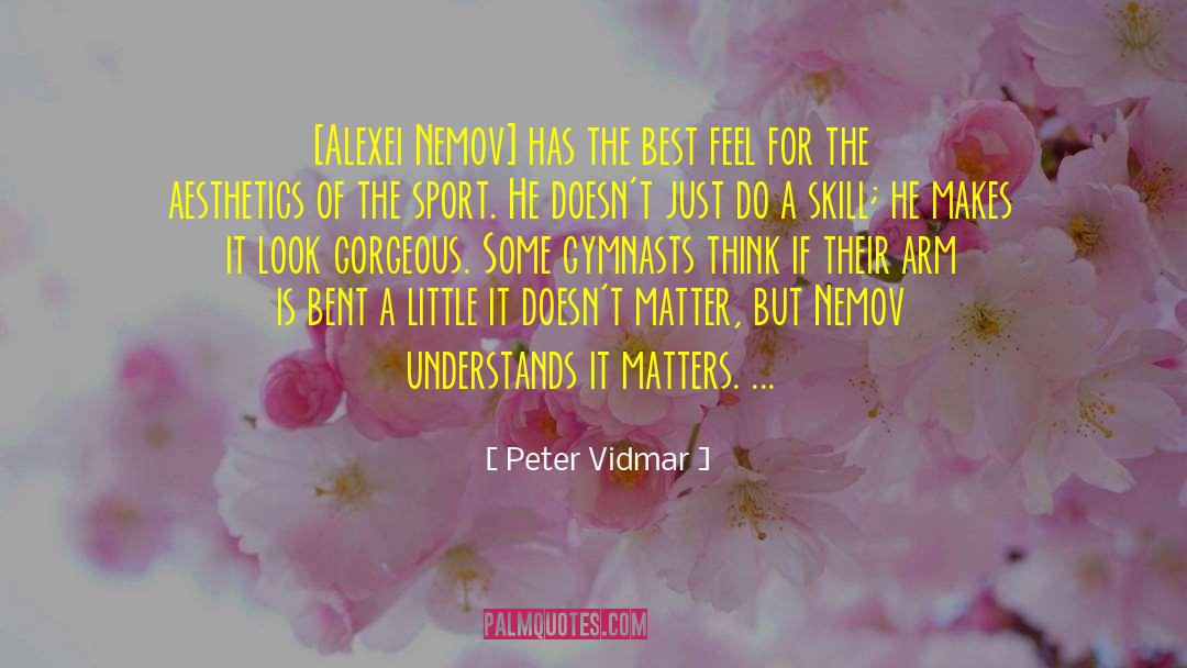 Peter Vidmar Quotes: [Alexei Nemov] has the best