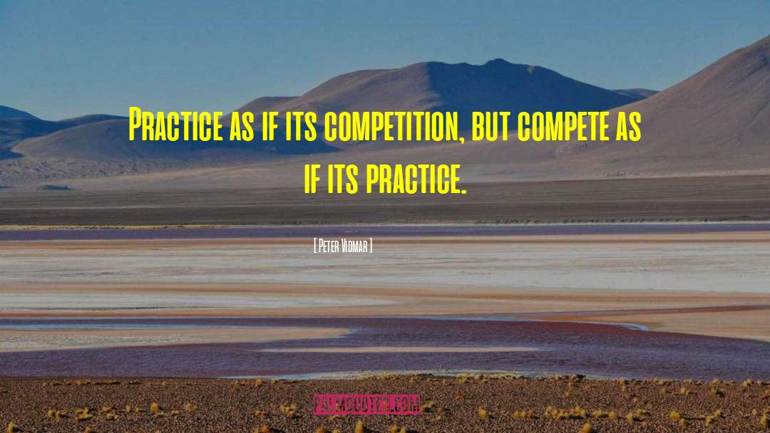 Peter Vidmar Quotes: Practice as if its competition,