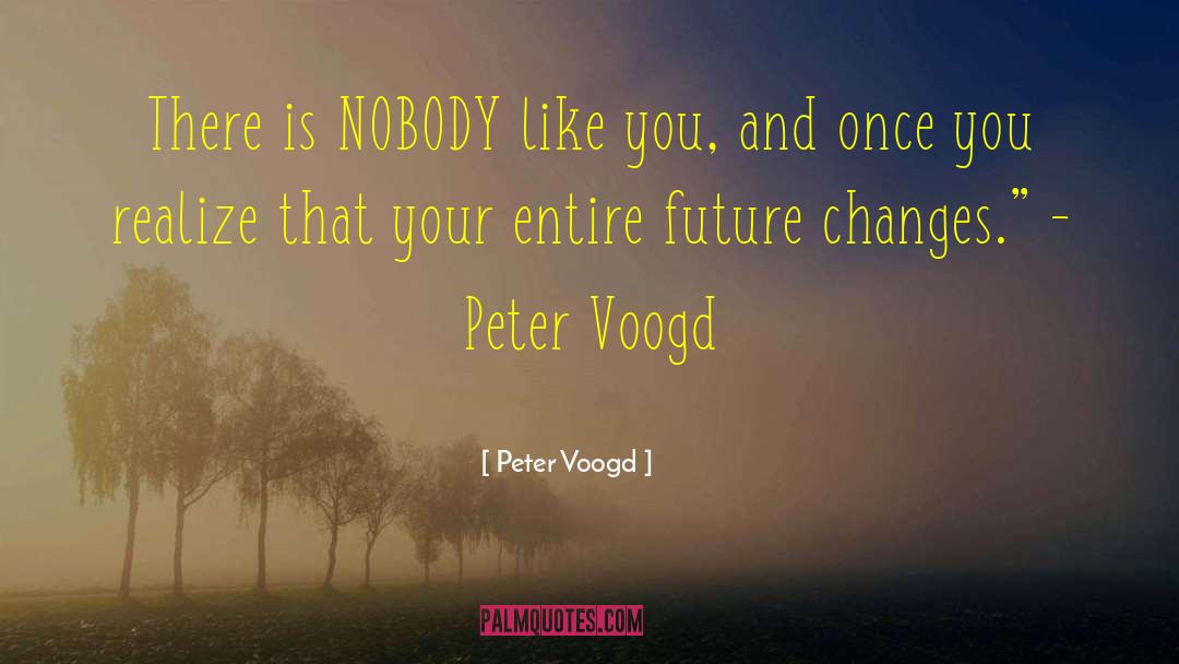 Peter Voogd Quotes: There is NOBODY like you,