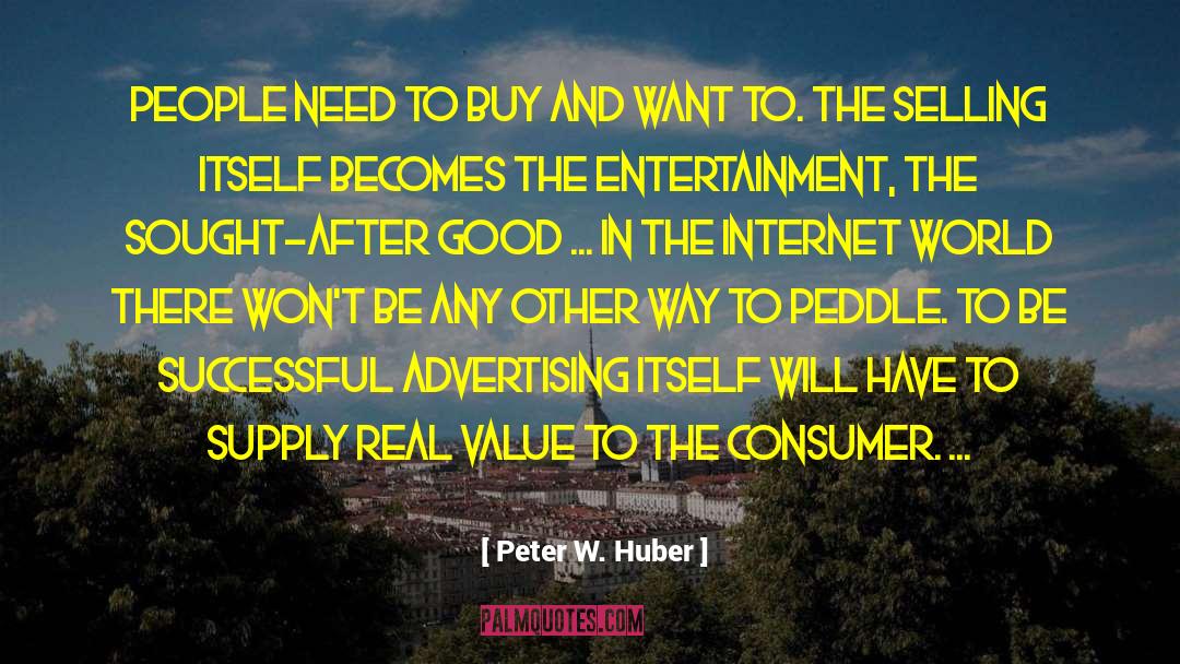 Peter W. Huber Quotes: People need to buy and