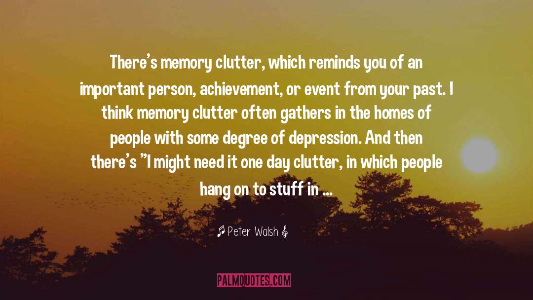 Peter Walsh Quotes: There's memory clutter, which reminds