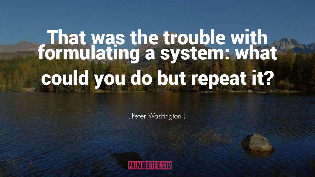 Peter Washington Quotes: That was the trouble with