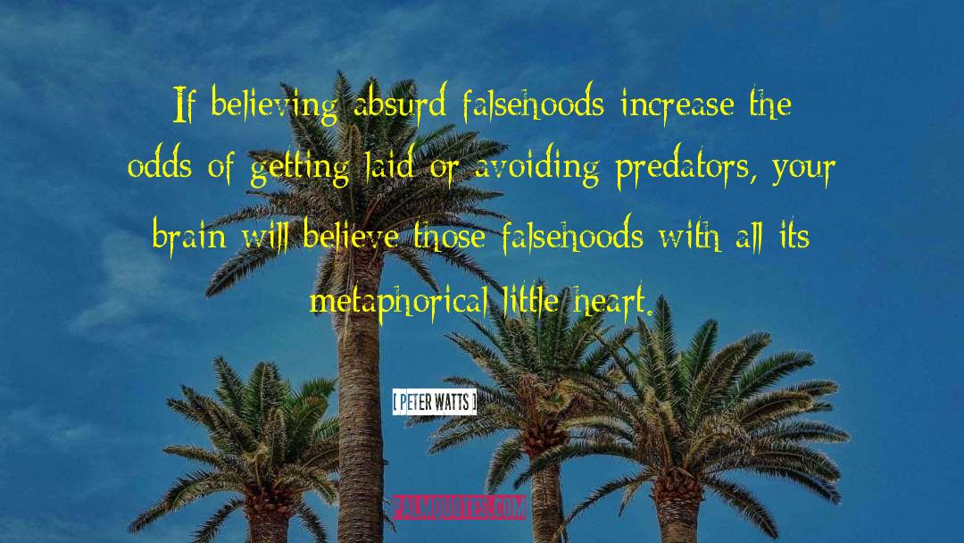 Peter Watts Quotes: If believing absurd falsehoods increase