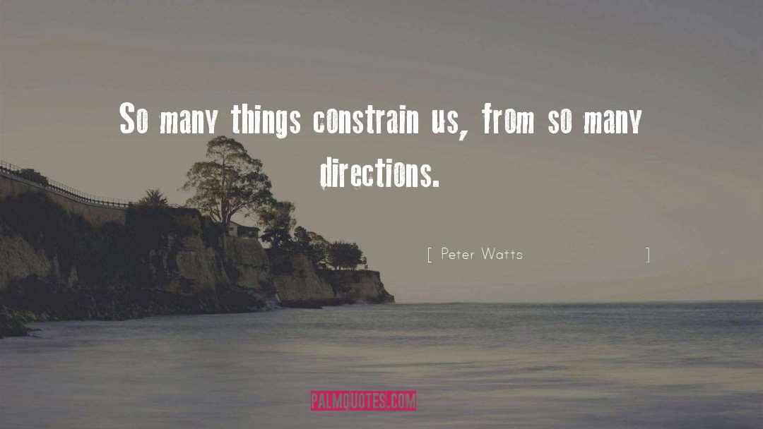 Peter Watts Quotes: So many things constrain us,