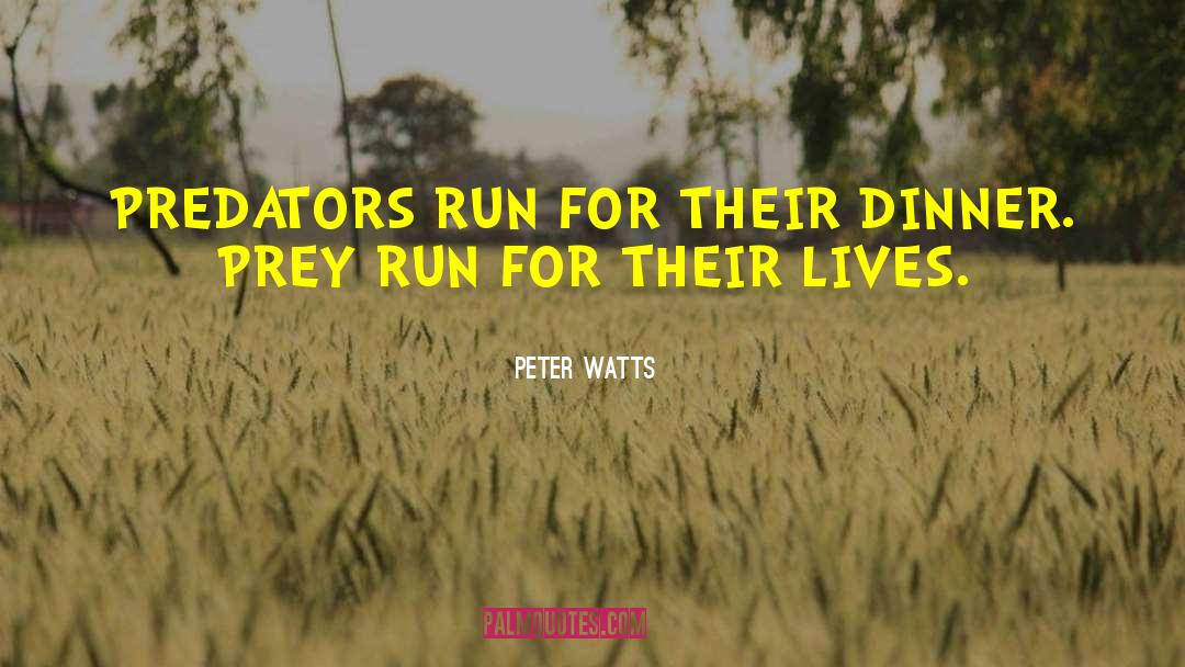 Peter Watts Quotes: PREDATORS RUN FOR THEIR DINNER.