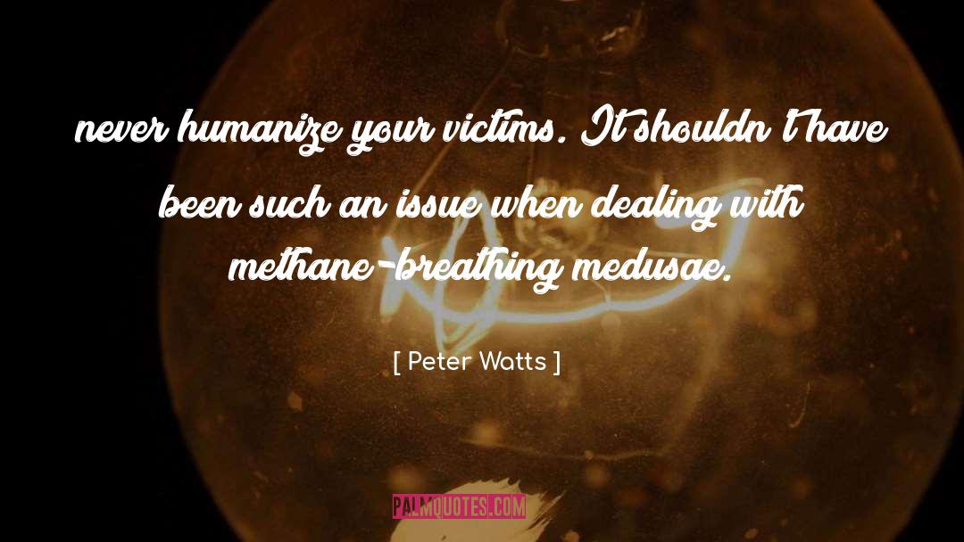 Peter Watts Quotes: never humanize your victims. It