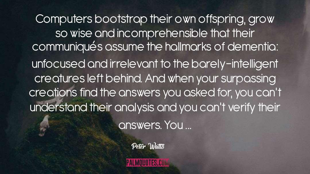 Peter Watts Quotes: Computers bootstrap their own offspring,