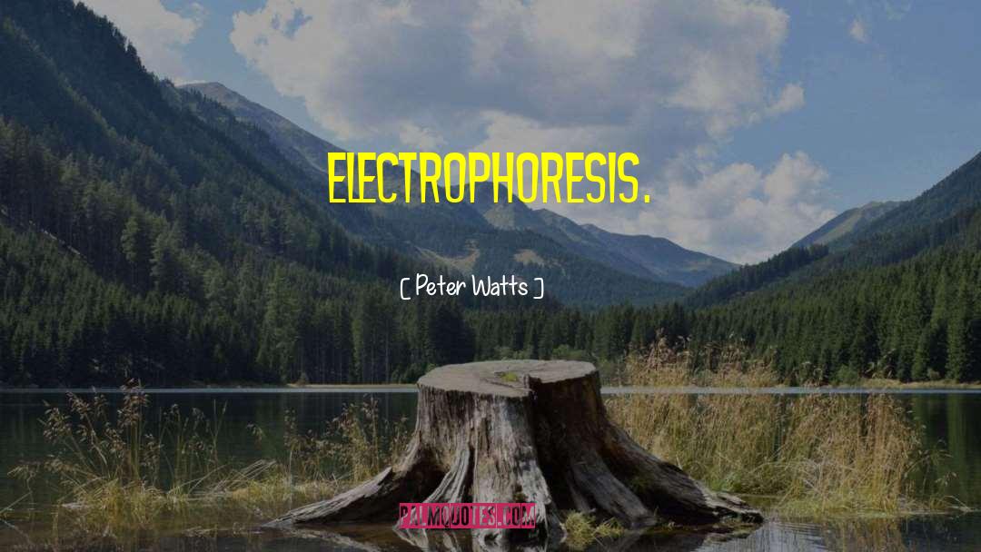 Peter Watts Quotes: Electrophoresis.