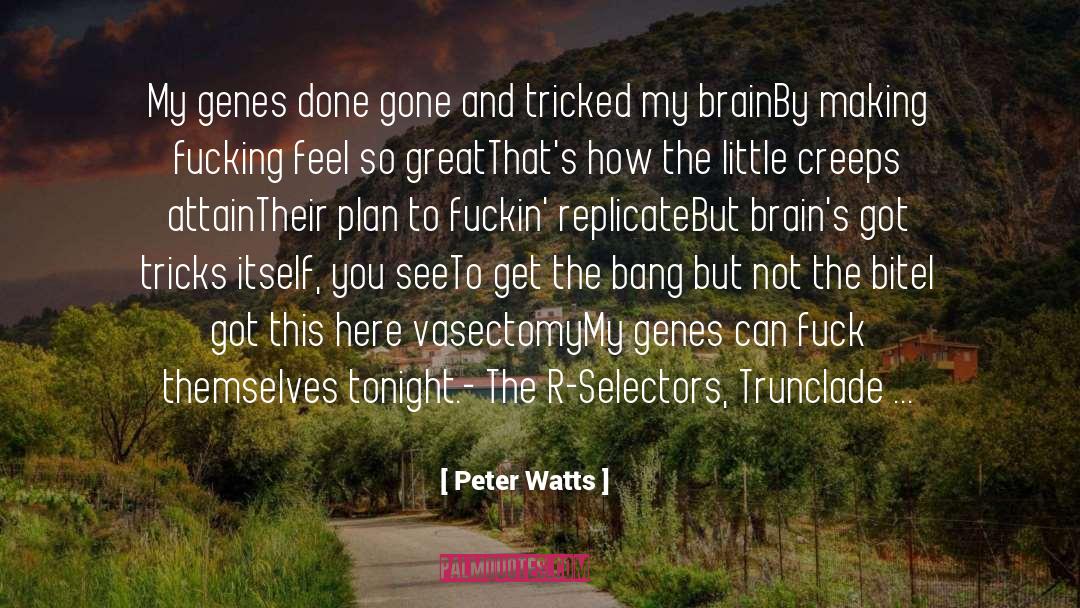 Peter Watts Quotes: My genes done gone and
