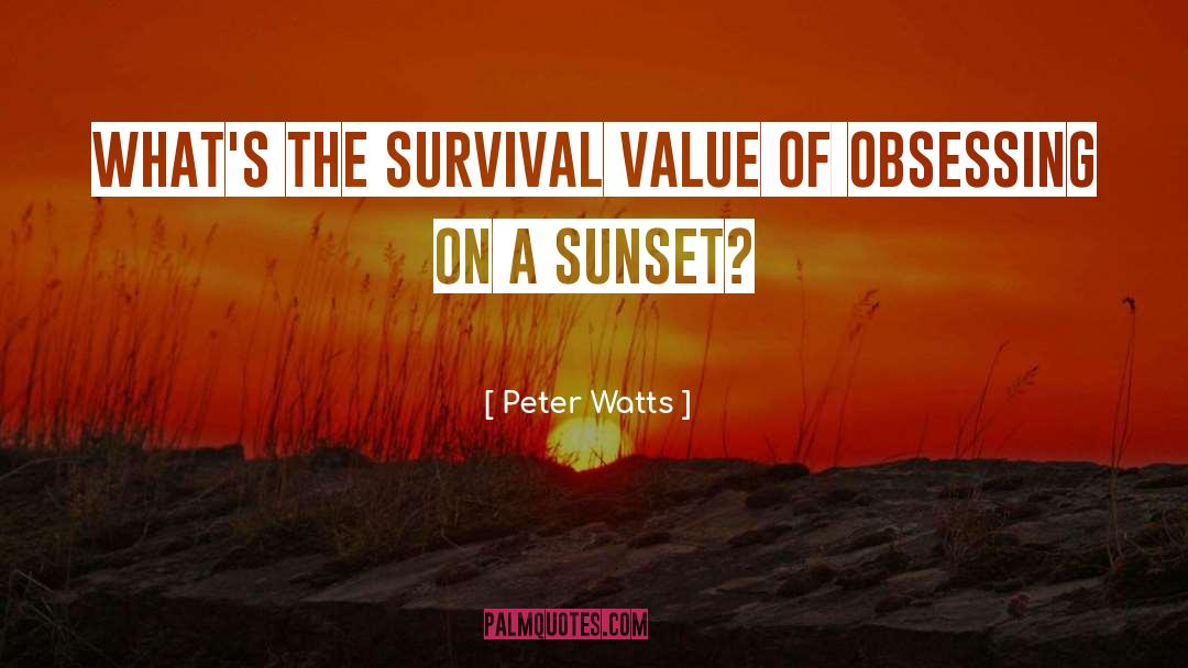 Peter Watts Quotes: What's the survival value of