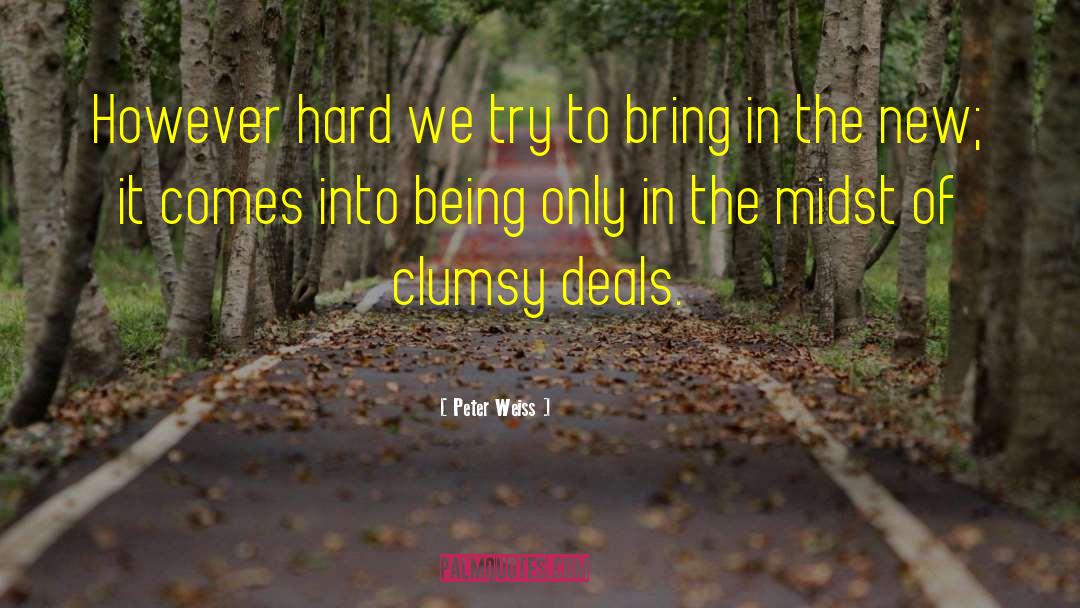 Peter Weiss Quotes: However hard we try to
