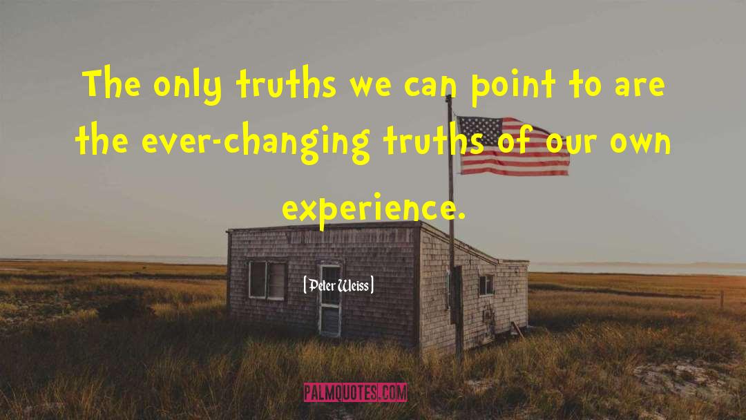 Peter Weiss Quotes: The only truths we can