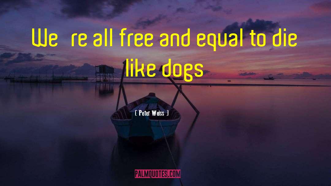 Peter Weiss Quotes: We're all free and equal