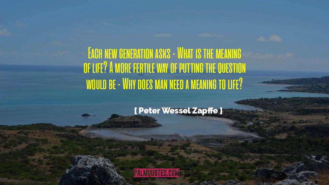 Peter Wessel Zapffe Quotes: Each new generation asks –