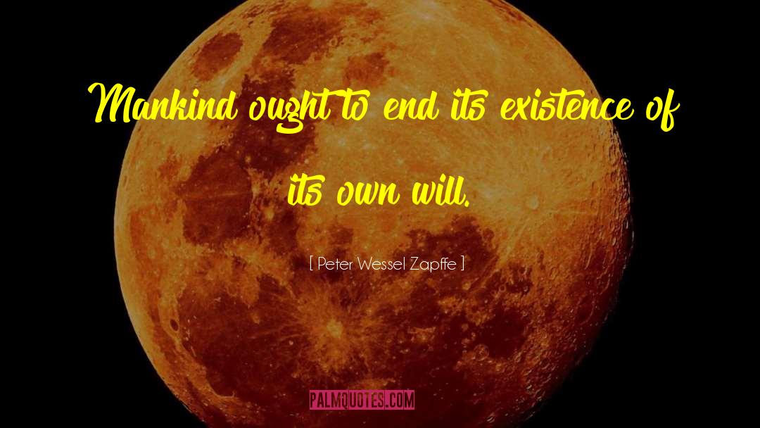 Peter Wessel Zapffe Quotes: Mankind ought to end its