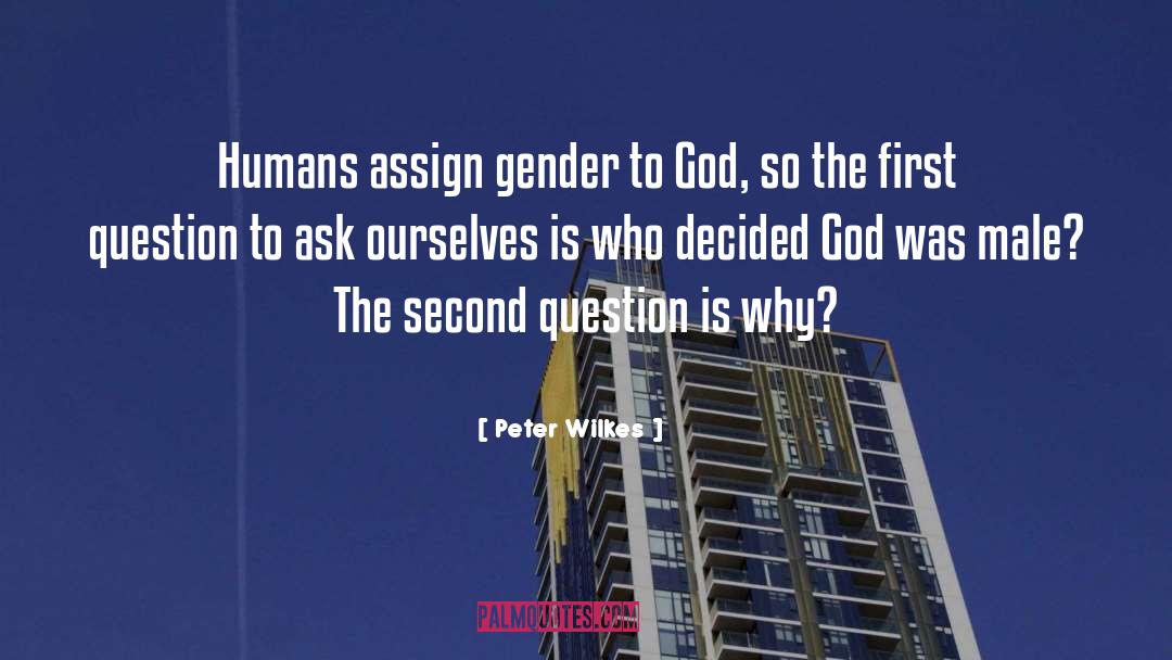 Peter Wilkes Quotes: Humans assign gender to God,