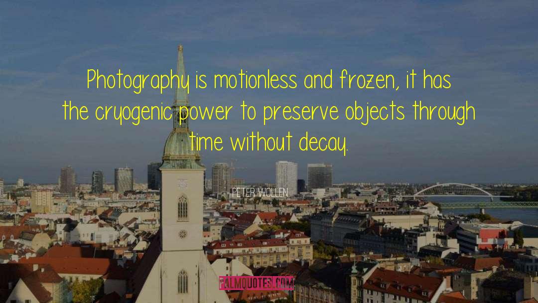 Peter Wollen Quotes: Photography is motionless and frozen,