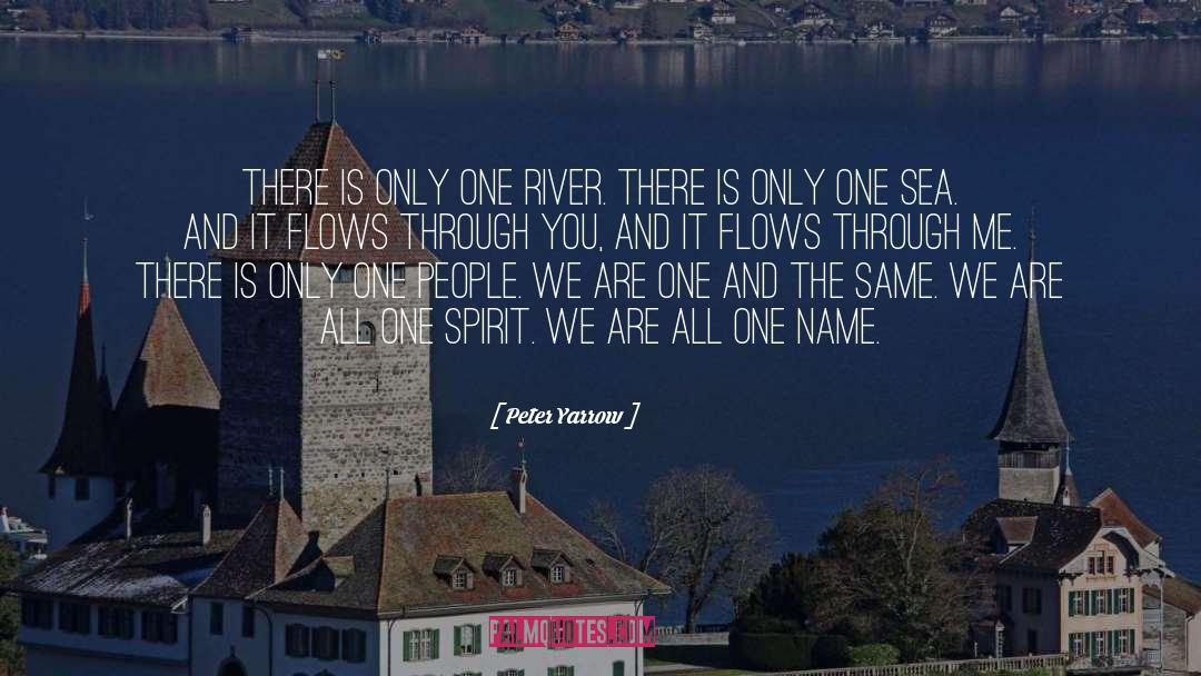 Peter Yarrow Quotes: There is only one river.