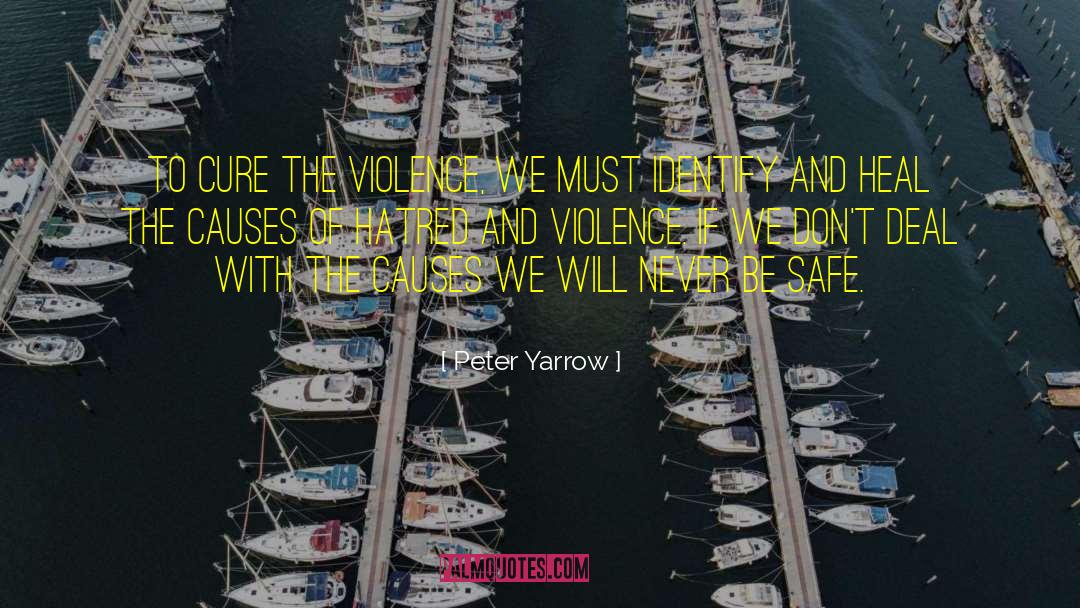 Peter Yarrow Quotes: To cure the violence, we