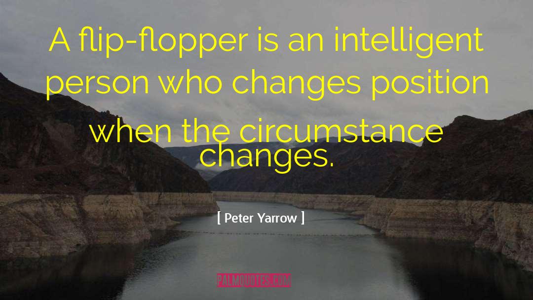 Peter Yarrow Quotes: A flip-flopper is an intelligent