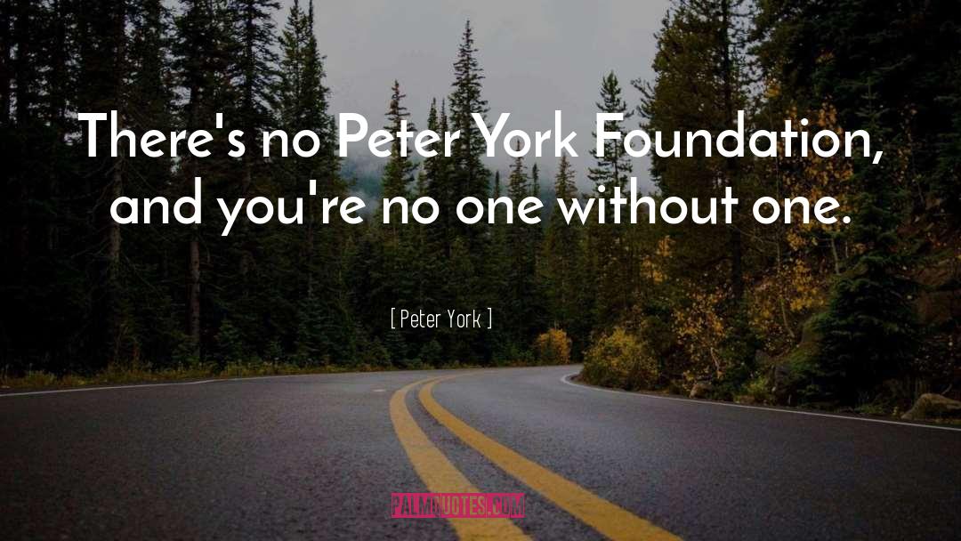 Peter York Quotes: There's no Peter York Foundation,