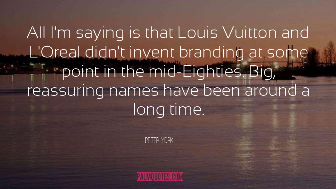 Peter York Quotes: All I'm saying is that