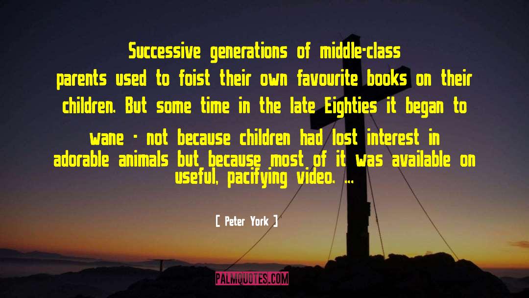 Peter York Quotes: Successive generations of middle-class parents