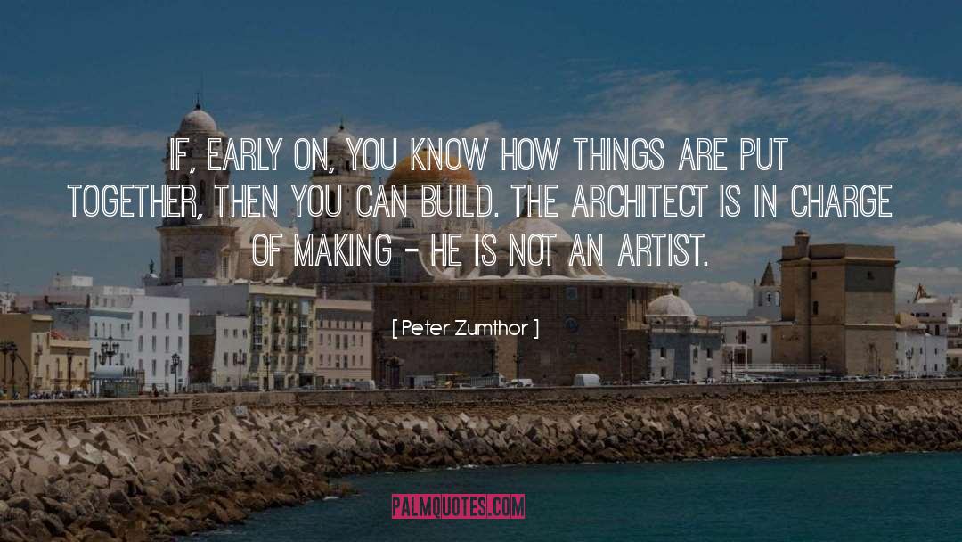 Peter Zumthor Quotes: If, early on, you know