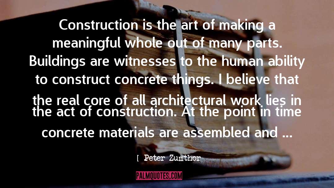 Peter Zumthor Quotes: Construction is the art of