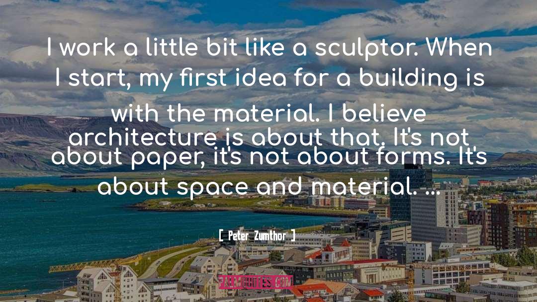 Peter Zumthor Quotes: I work a little bit