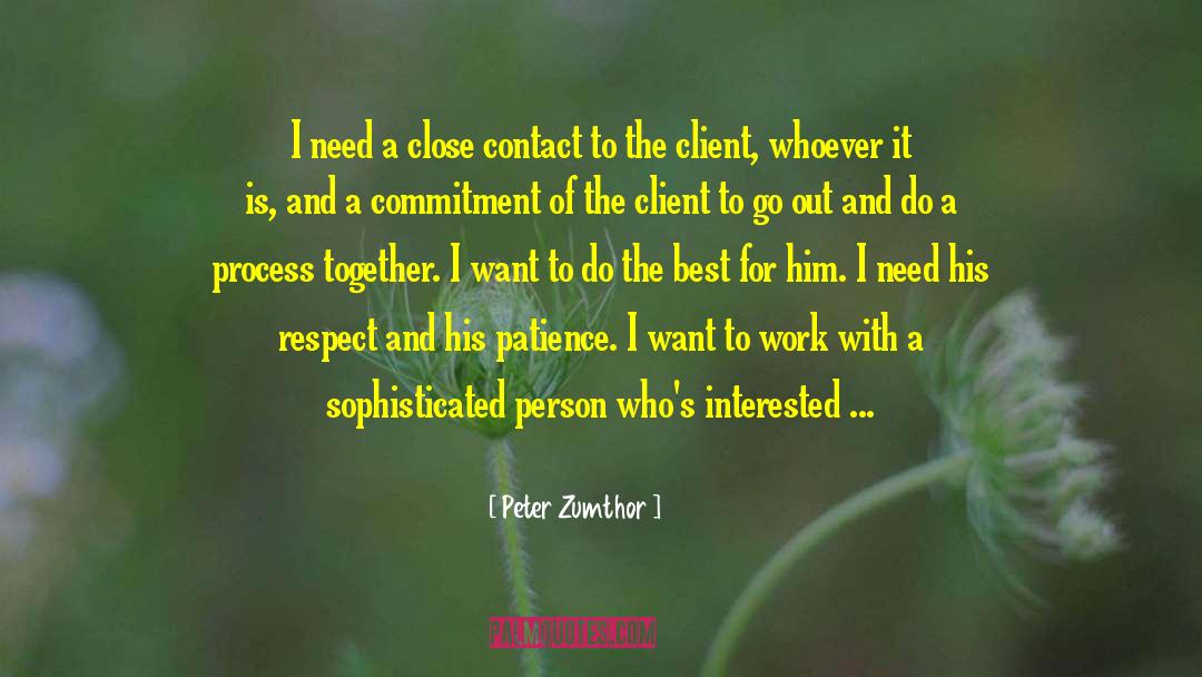 Peter Zumthor Quotes: I need a close contact