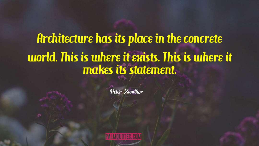 Peter Zumthor Quotes: Architecture has its place in