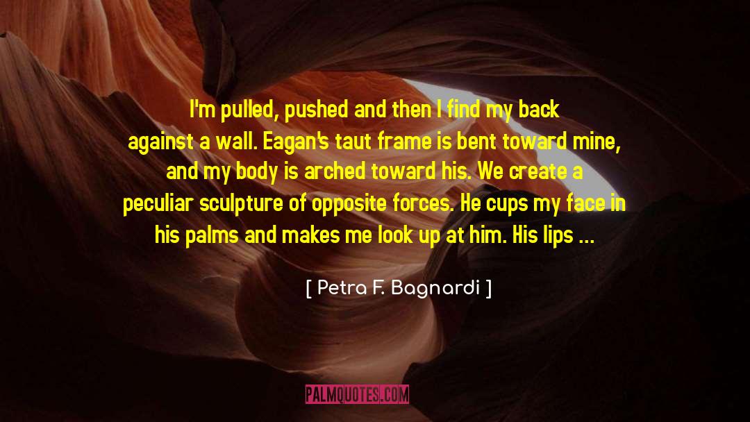 Petra F. Bagnardi Quotes: I'm pulled, pushed and then