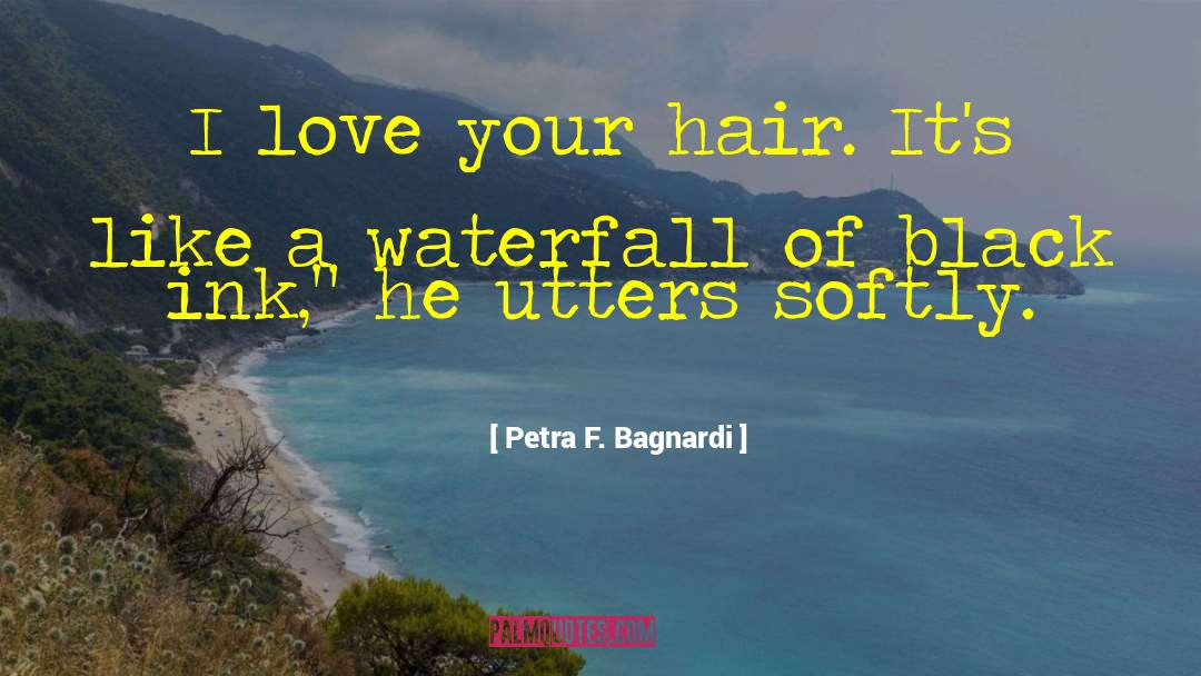 Petra F. Bagnardi Quotes: I love your hair. It's