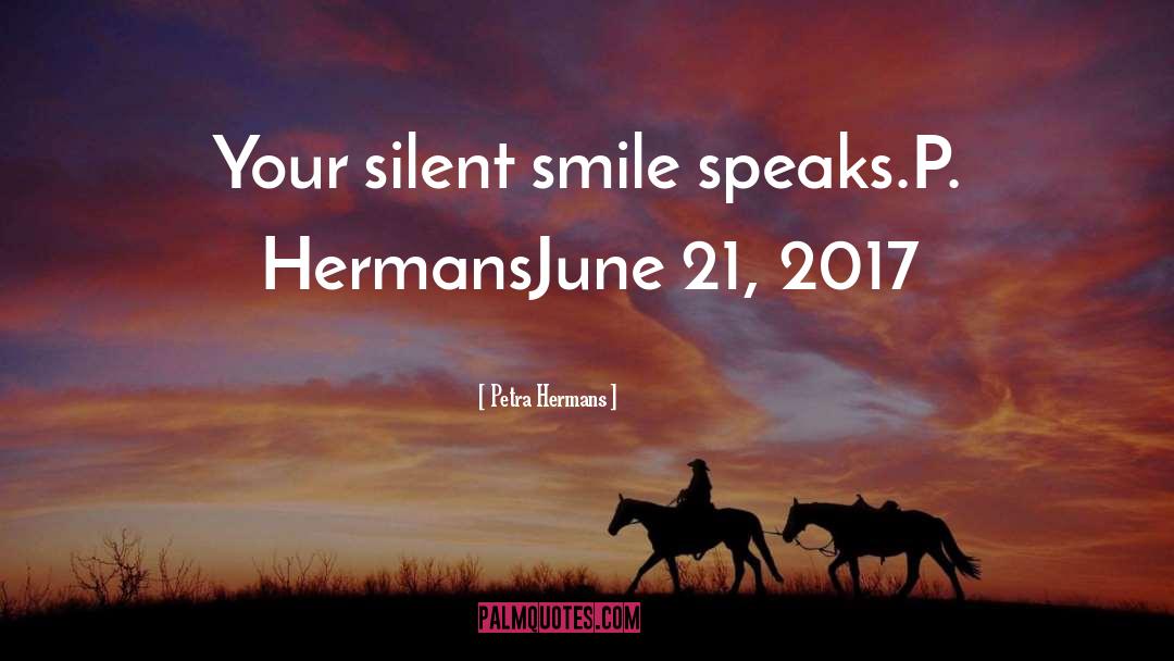 Petra Hermans Quotes: Your silent smile speaks.<br />P.