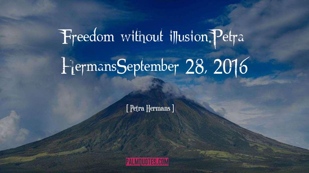 Petra Hermans Quotes: Freedom without illusion.<br />Petra Hermans<br