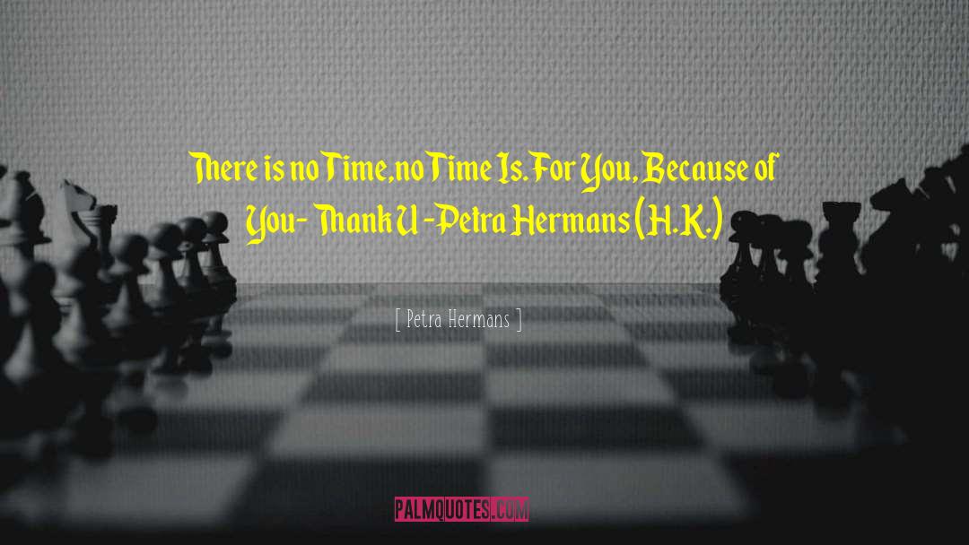 Petra Hermans Quotes: There is no Time,<br />no