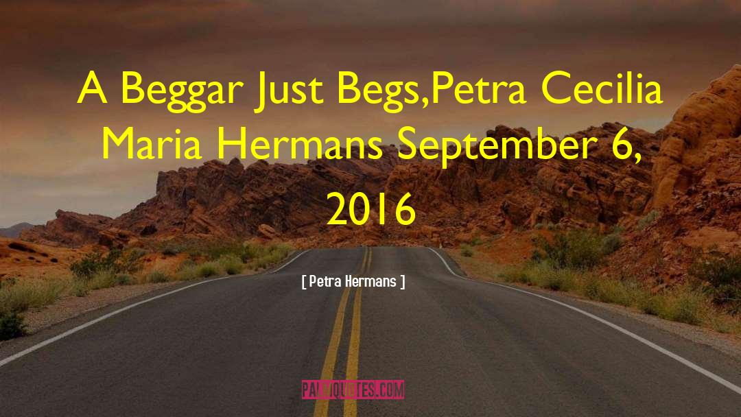 Petra Hermans Quotes: A Beggar Just Begs,<br />Petra