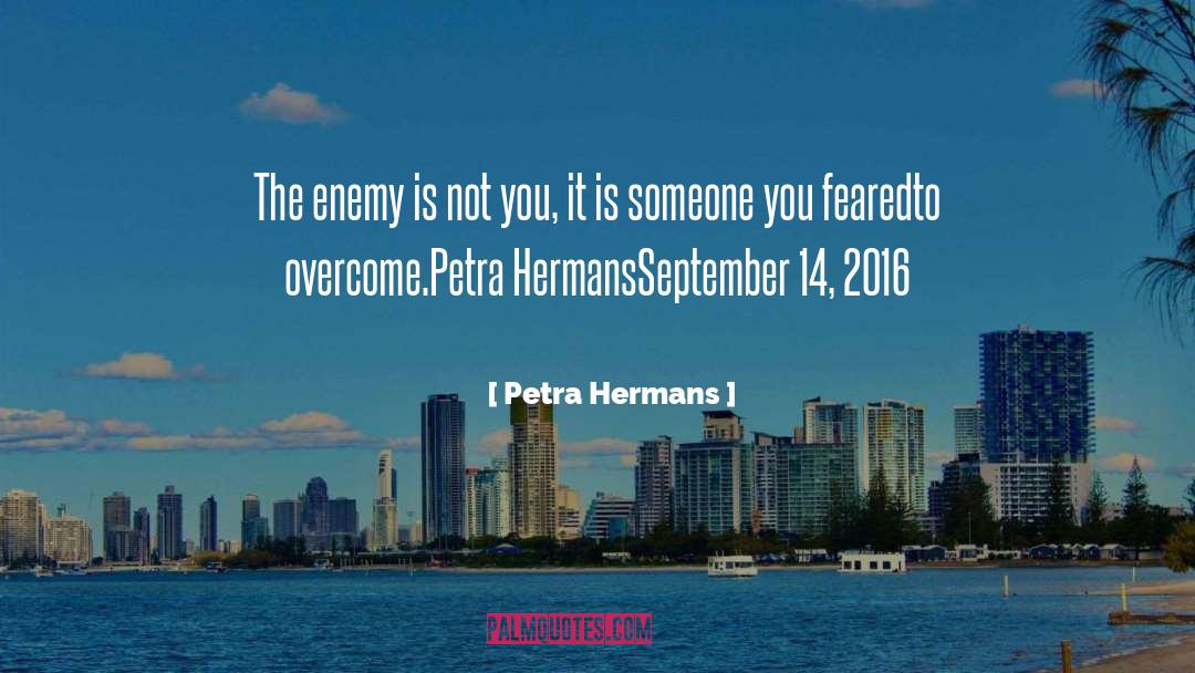 Petra Hermans Quotes: The enemy is not you,