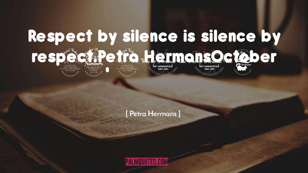 Petra Hermans Quotes: Respect by silence is silence
