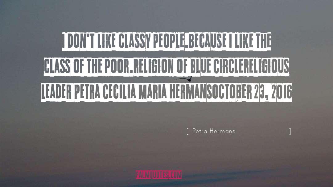 Petra Hermans Quotes: I don't like classy people.<br